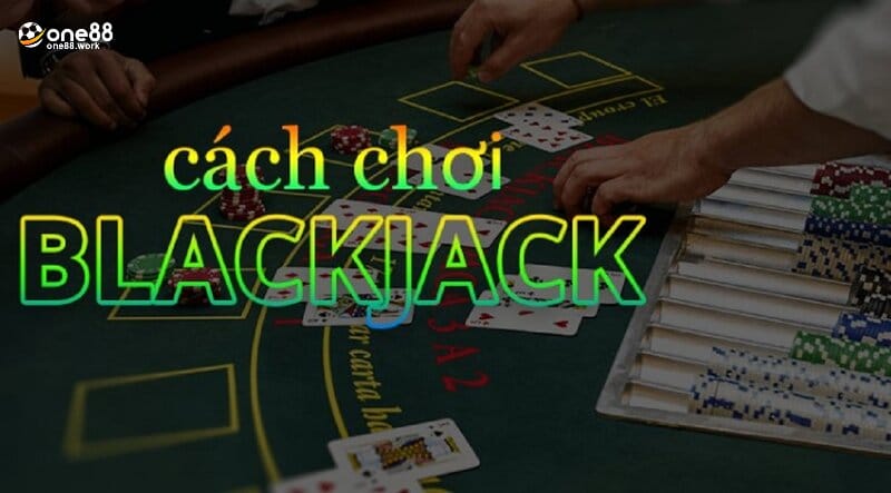 Chinh phục Blackjack chỉ với 4 bước